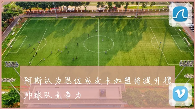 阿斯认为恩佐或麦卡加盟将提升穆帅球队竞争力